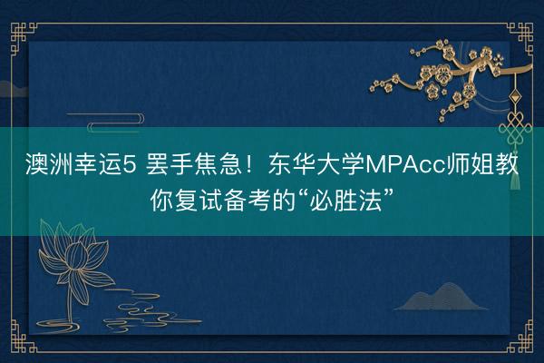 澳洲幸運5 罷手焦急！東華大學MPAcc師姐教你復試備考的“必勝法”